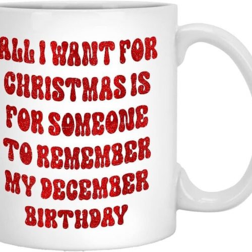 All I Want For Christmas Is Someone To Remember My December Birthday Mug 11oz