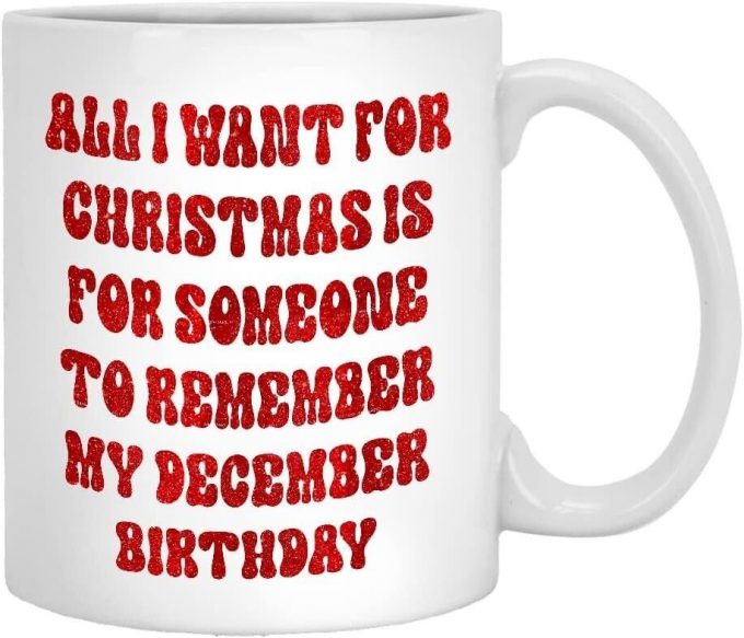 All I Want For Christmas Is Someone To Remember My December Birthday Mug 11Oz