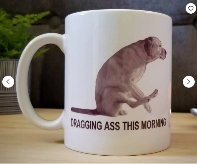 Dragging Ass This Morning 11Oz Funny Dog Mug Gift For Dog Lovers, Coffee Lover