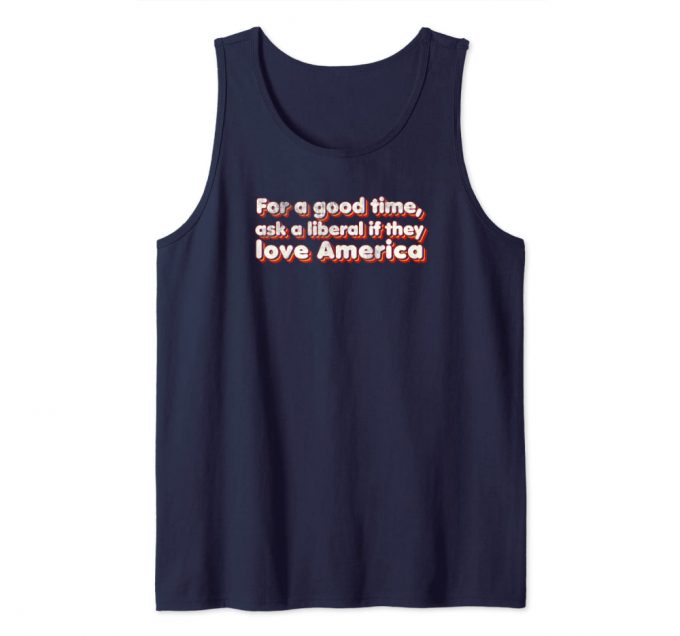 For A Good Time, Ask A Liberal If They Love America – Funny Tank Top