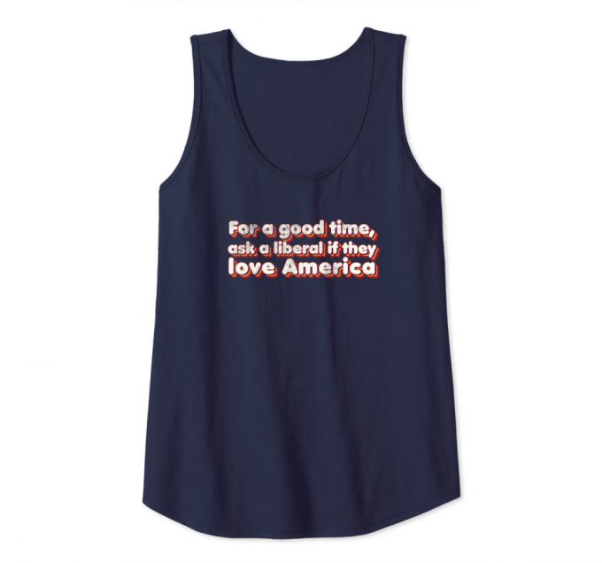 For A Good Time, Ask A Liberal If They Love America – Funny Tank Top