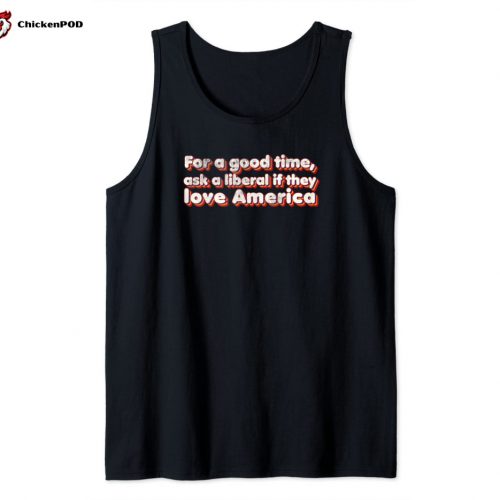 For a good time, Ask a liberal if they love America – funny Tank Top