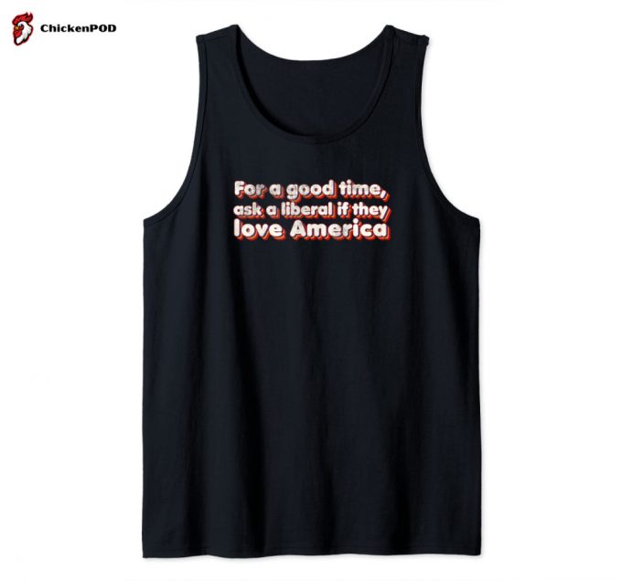 For A Good Time, Ask A Liberal If They Love America – Funny Tank Top