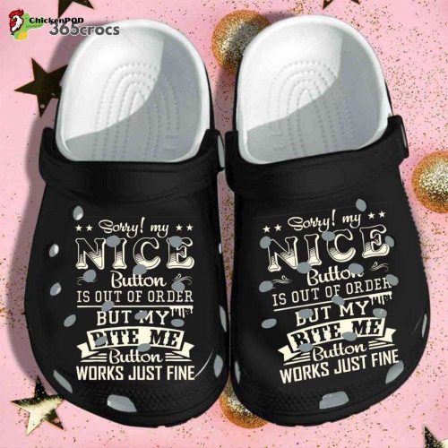 Sorry My Nice Button Is Out Of Order But My Bite Me Button Works Just Fine Unisex Clogs Clog Shoes