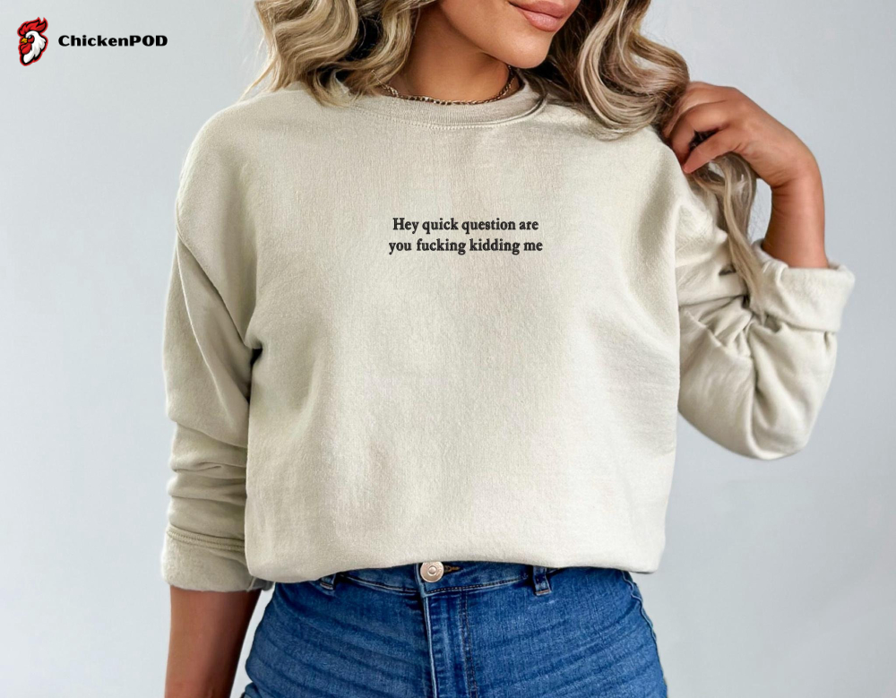 Custom Funny Embroidered Sweatshirt: Cute Sarcastic Crewneck Perfect Gift for Best Friend – Are You Fucking Kidding Me?