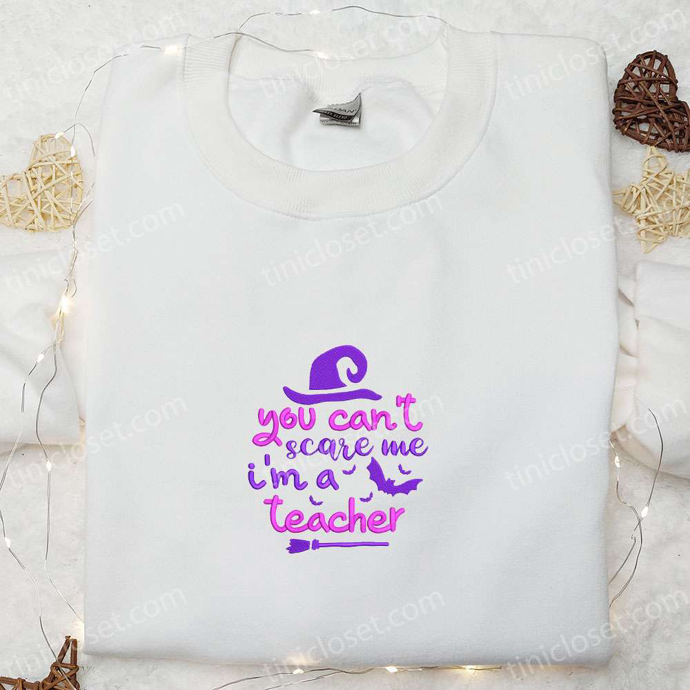 You Can t Scare Me – Teacher Witch Halloween Embroidered Sweatshirt: Funny Hoodie & Gifts for Halloween