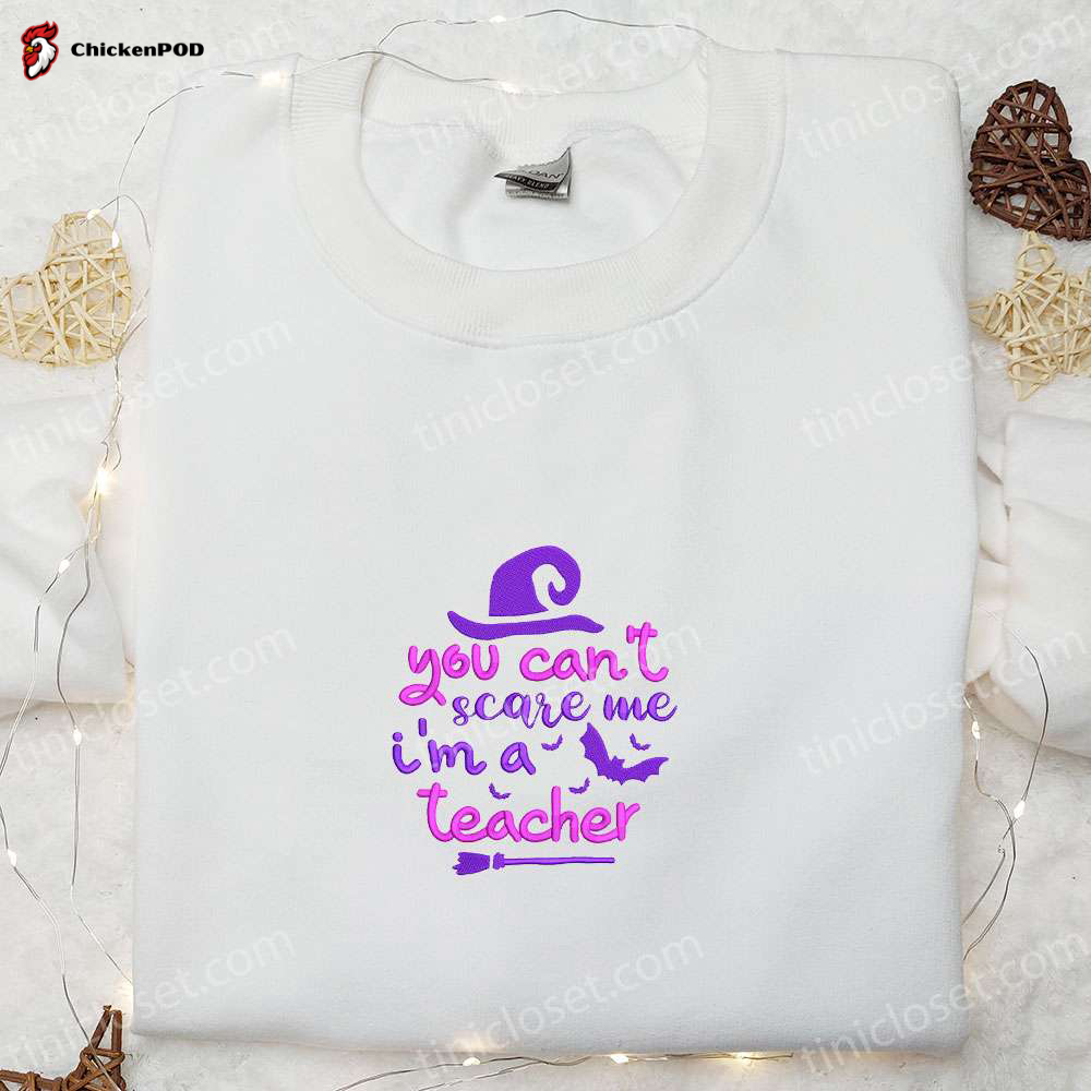 You Can t Scare Me – Teacher Witch Halloween Embroidered Sweatshirt: Funny Hoodie & Gifts for Halloween