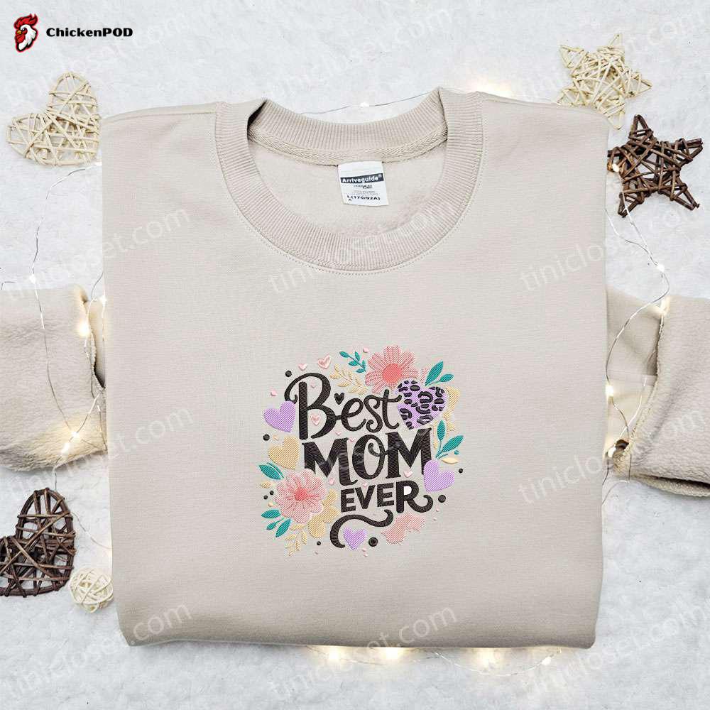 Best Mom Ever Floral Embroidered Shirt & Hoodie: Perfect Mother s Day Gift