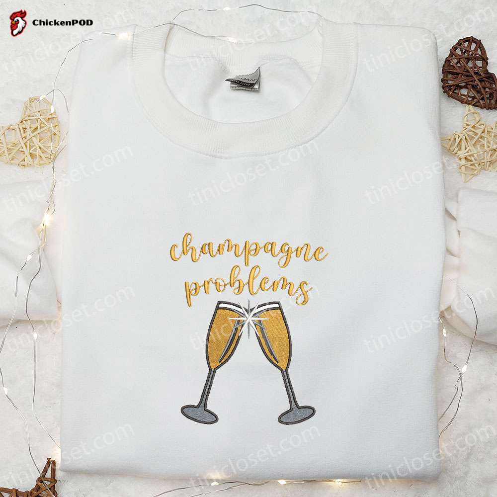 Champagne Problems Embroidered Shirt & Hoodie: Best Gift Idea for Food and Drink Lovers